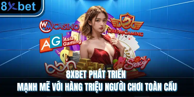 8XBET phát triển mạnh mẽ với hàng triệu người chơi toàn cầu